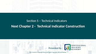 Next Chapter 2 - Technical Indicator Construction
Section 5 – Technical Indicators
Presented By :
This Content is Copyright Reserved Rights Copyright 2025@PTAIndia
 