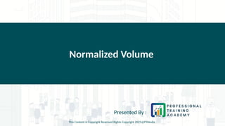 Normalized Volume
Presented By :
This Content is Copyright Reserved Rights Copyright 2025@PTAIndia
 