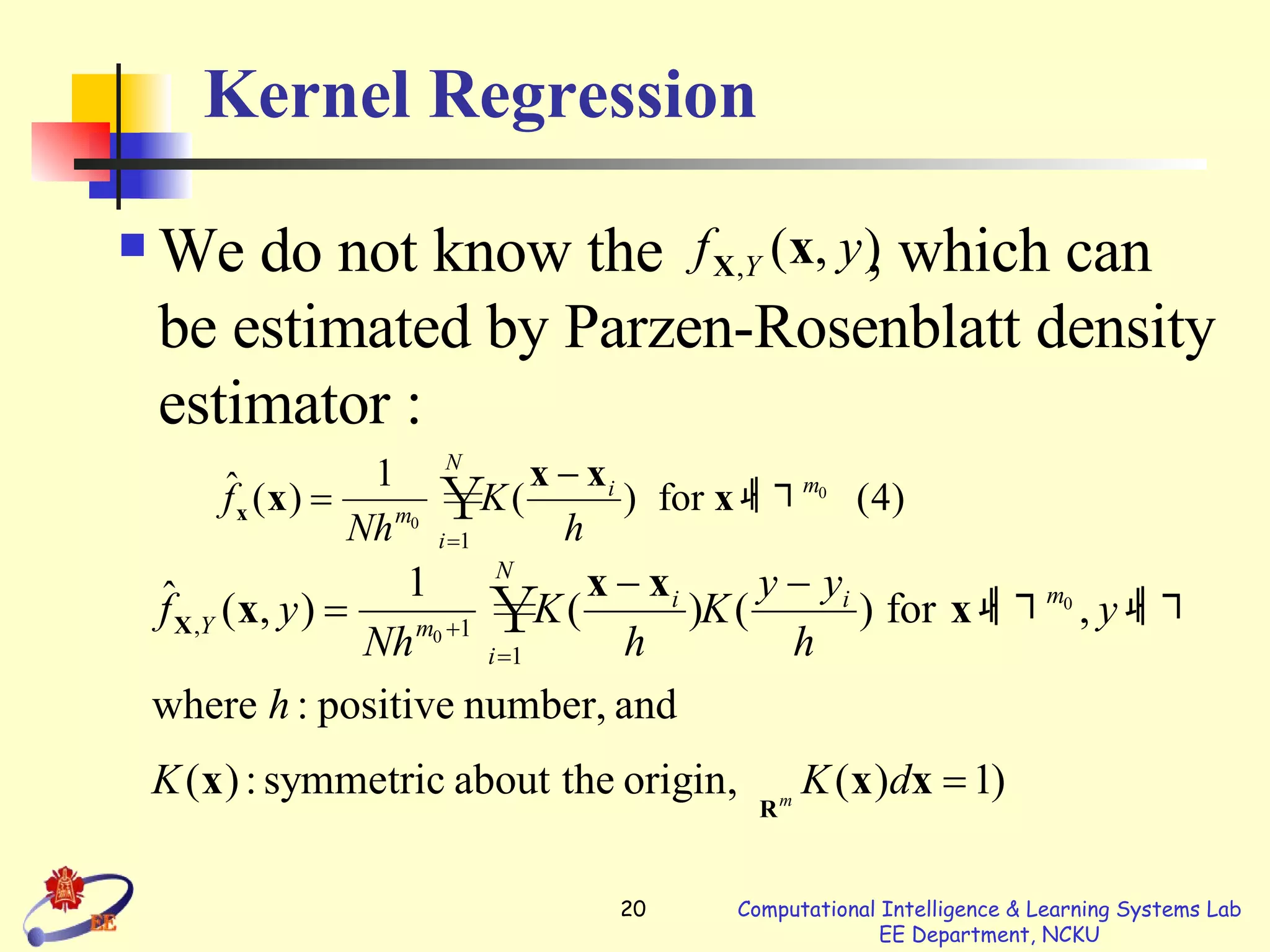 Kernel Regression We do not know the  , which can be estimated by Parzen-Rosenblatt density estimator : 