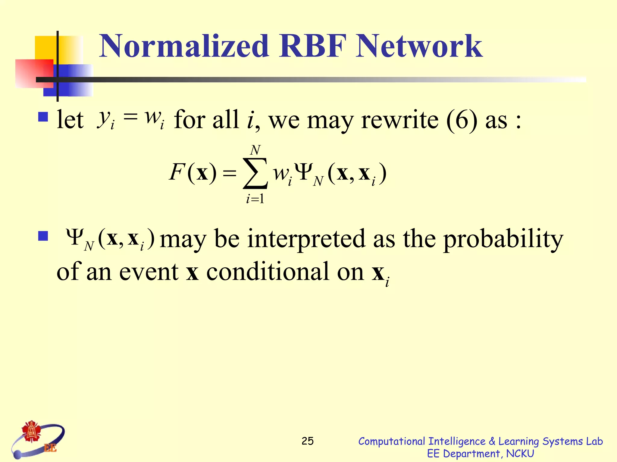 Normalized RBF Network let  for all  i , we may rewrite (6) as : may be interpreted as the probability of an event  x  conditional on  x i 