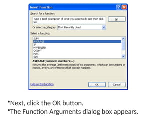 •Next, click the OK button.
•The Function Arguments dialog box appears.
 