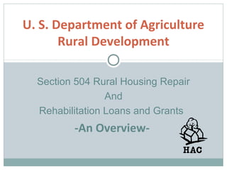 U. S. Department of Agriculture
Rural Development
Section 504 Rural Housing Repair
And
Rehabilitation Loans and Grants
-An Overview-
 