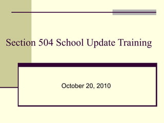 Section 504 School Update Training October 20, 2010 
