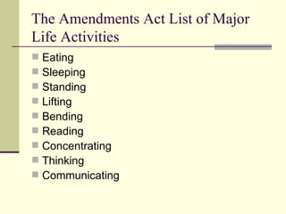 The Amendments Act List of Major Life Activities Eating Sleeping Standing Lifting Bending Reading Concentrating Thinking Communicating 