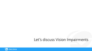 Let’s discuss Vision Impairments
 