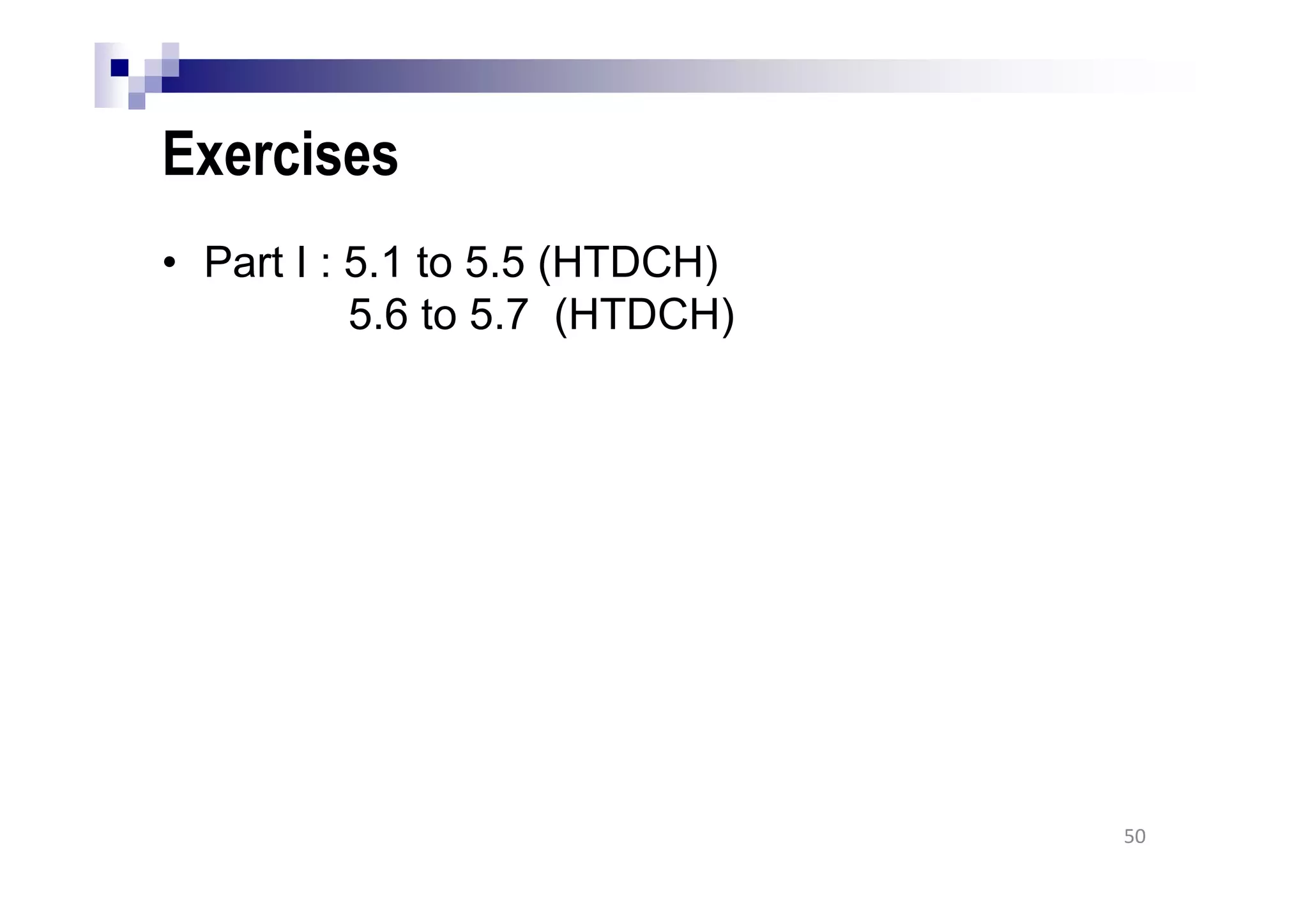 Exercises
• Part I : 5.1 to 5.5 (HTDCH)
5.6 to 5.7 (HTDCH)
50
 