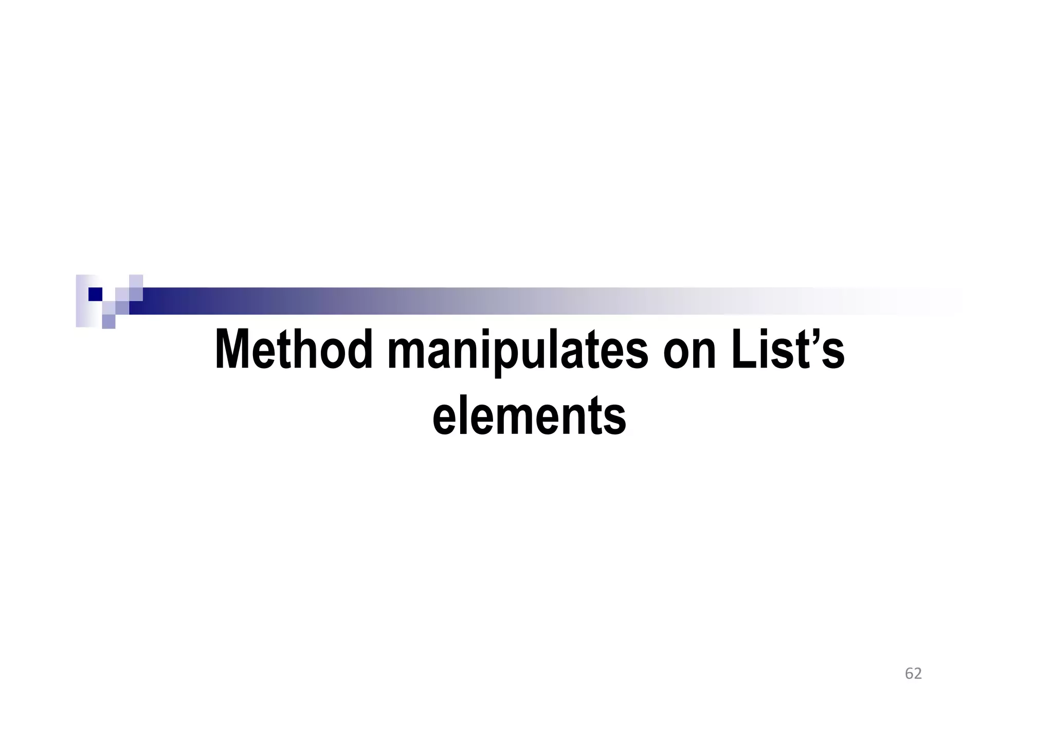 Method manipulates on List’s
elements
62
 