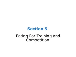 Section 5
Eating For Training and
     Competition
 