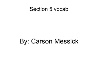Section 5 vocab




By: Carson Messick
 