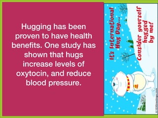 David was so good with people that
even a casual wish became a
command to them - 2 Sam 23:15 -
they would die for hasbecause they
        Hugging him been
     proven to have health
knew he would die for them!
Leaders have to draw the best out of
    beneﬁts. One study has
people - intellect and Bible
         shown that hugs
knowledge does not do this but
        increase levels of
affection can.
CH Spurgeons biographer wrote of
      oxytocin, andan absolute
him that “he exercised
                         reduce
         blood pressure.
authority, not because of his sheer
willfulness...but because of his
acknowledged worth.men bowed to
his authority because it was backed
by united wisdom and affection”
 