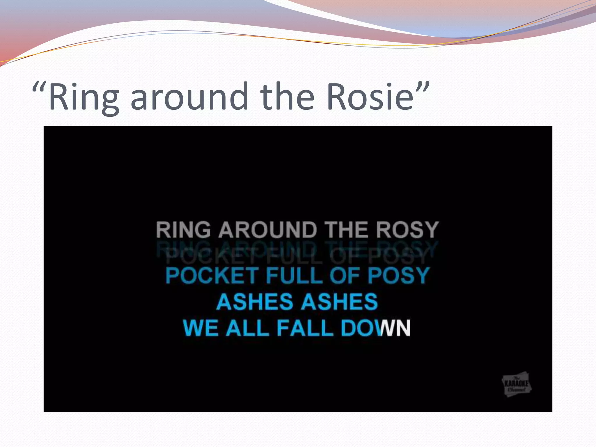 “Ring around the Rosie”
 