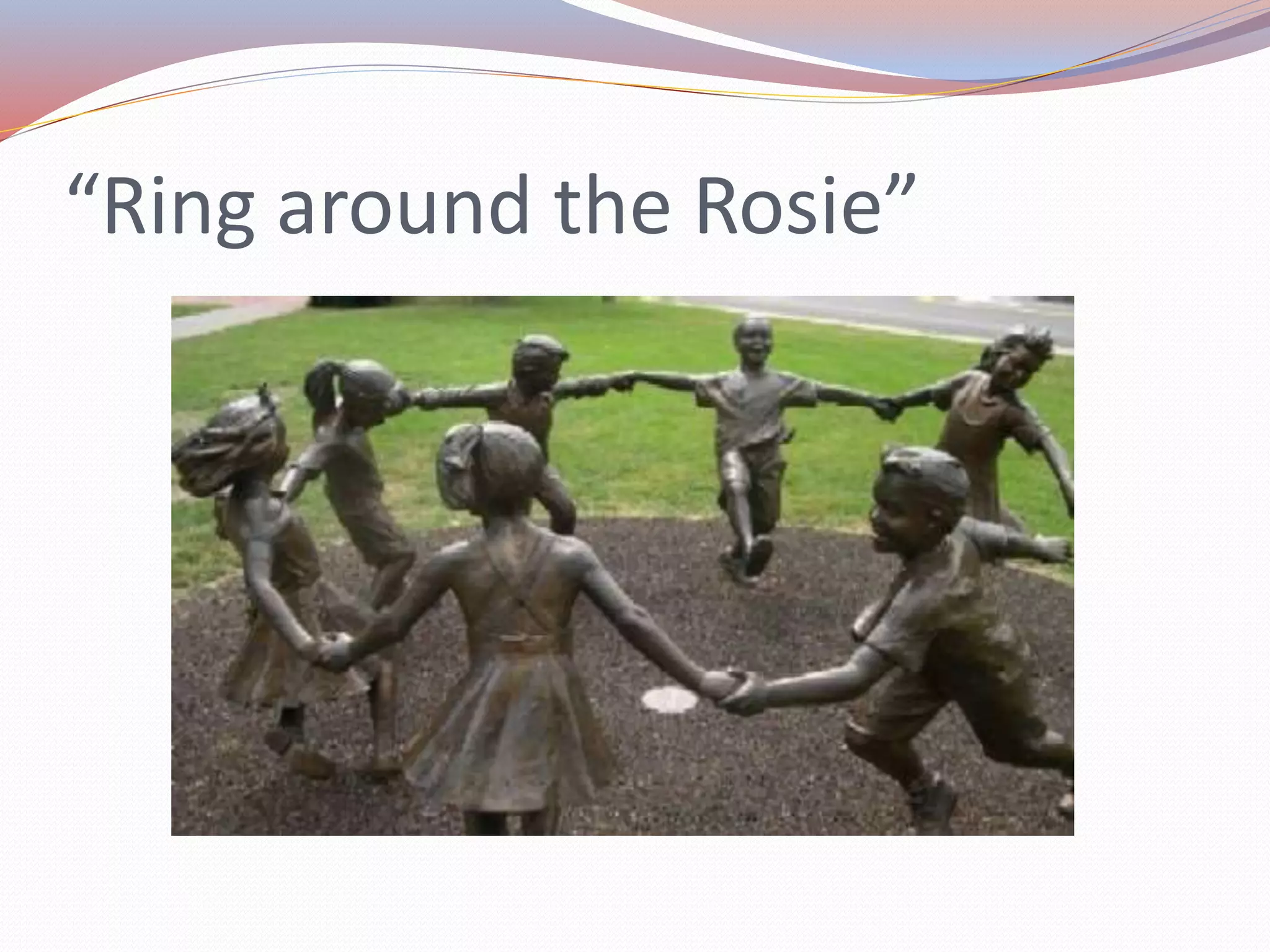 “Ring around the Rosie”
 