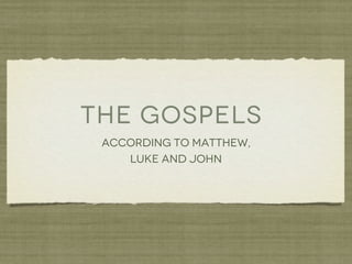 THE GOSPELS
ACCORDING TO MATTHEW,
LUKE AND JOHN

 