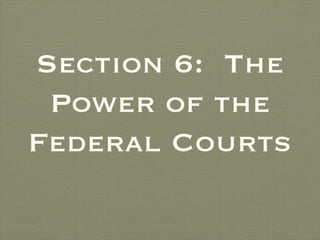 Section 6:  The Power of the Federal Courts 