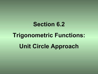 Section 6.2
Trigonometric Functions:
Unit Circle Approach
 