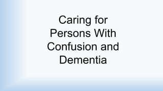 Caring for
Persons With
Confusion and
Dementia
 