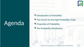 Agenda
 Introduction to Probability
 The Search for the High-Probability Trade
 Properties of Probability
 The Probability Distribution
This Content is Copyright Reserved Rights Copyright 2025@PTAIndia
 