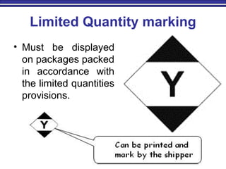 Limited Quantity marking
• Must be displayed
on packages packed
in accordance with
the limited quantities
provisions.
21
 