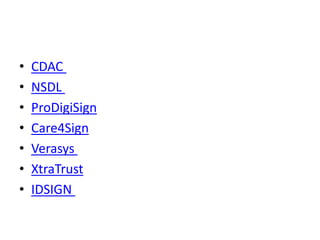 • CDAC
• NSDL
• ProDigiSign
• Care4Sign
• Verasys
• XtraTrust
• IDSIGN
 