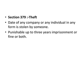 • Section 379 :-Theft
• Date of any company or any individual in any
form is stolen by someone.
• Punishable up to three years imprisonment or
fine or both.
 