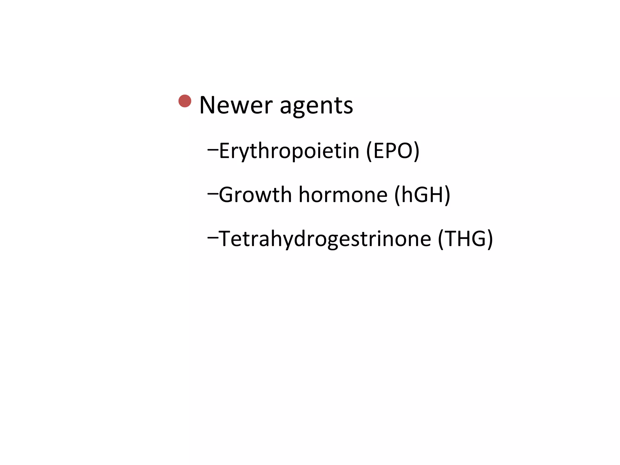 Newer agents

  –Erythropoietin (EPO)

  –Growth hormone (hGH)

  –Tetrahydrogestrinone (THG)
 