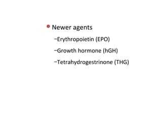 Newer agents

  –Erythropoietin (EPO)

  –Growth hormone (hGH)

  –Tetrahydrogestrinone (THG)
 
