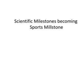 Scientific Milestones becoming
        Sports Millstone
 
