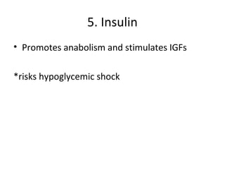 5. Insulin
• Promotes anabolism and stimulates IGFs

*risks hypoglycemic shock
 