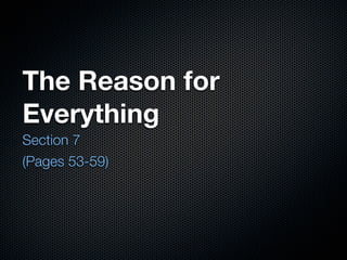 The Reason for
Everything
Section 7
(Pages 53-59)
 