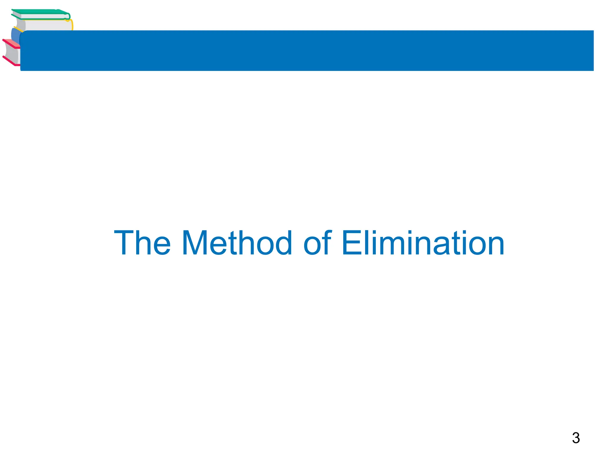 3
The Method of Elimination
 
