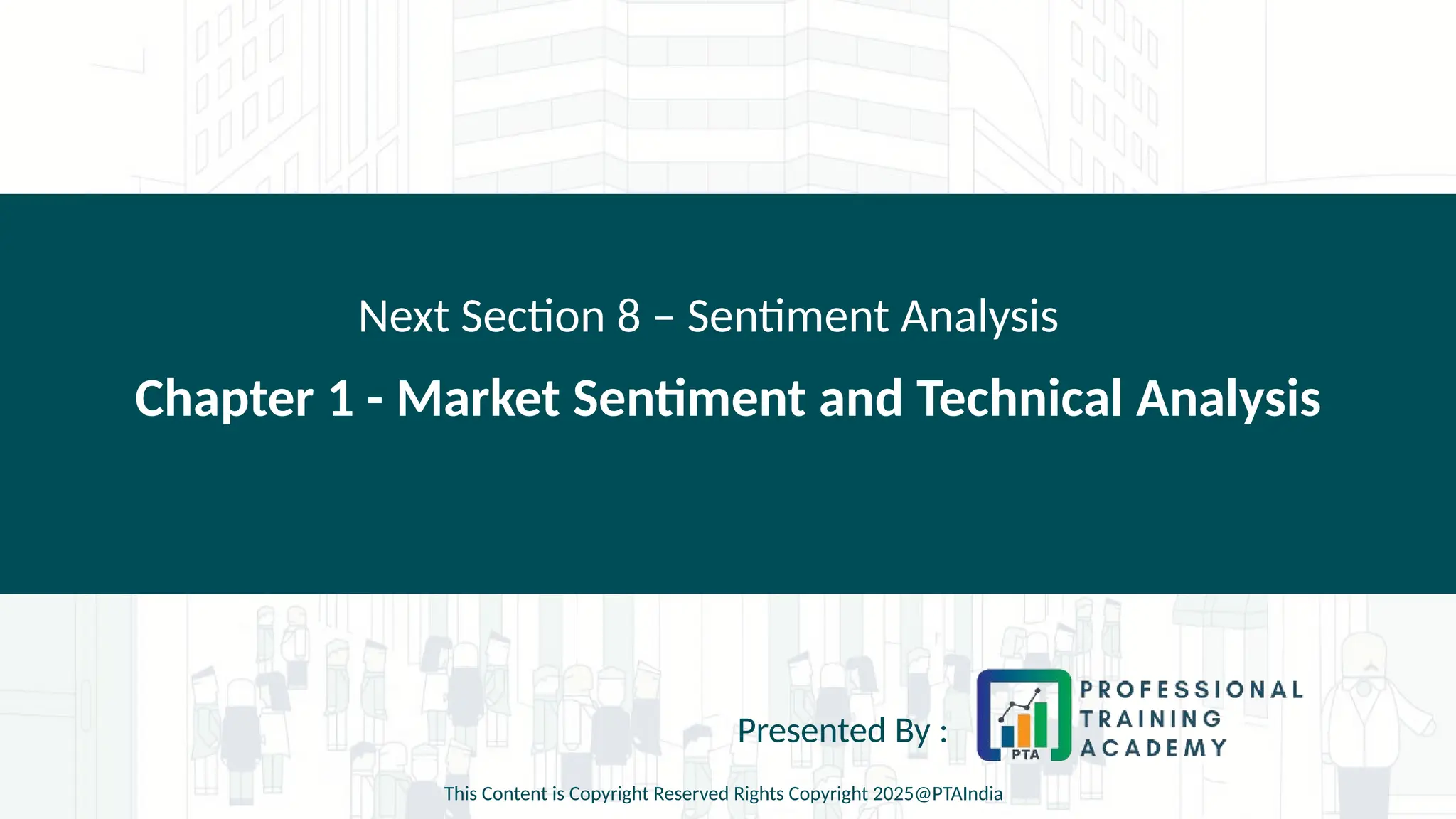 Chapter 1 - Market Sentiment and Technical Analysis
Next Section 8 – Sentiment Analysis
Presented By :
This Content is Copyright Reserved Rights Copyright 2025@PTAIndia
 