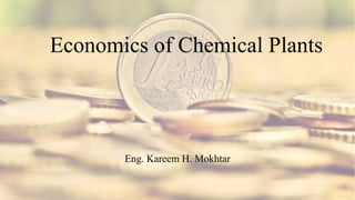 Economics of Chemical Plants
Eng. Kareem H. Mokhtar
 