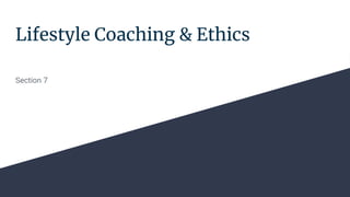 Lifestyle Coaching & Ethics
Section 7
 