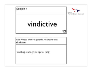 vindictive
After Alfredo killed his parents, his brother was
vindictive.
wanAng revenge; vengeful (adj.)
13
Section 7
 