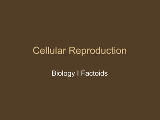Cellular Reproduction Biology I Factoids 