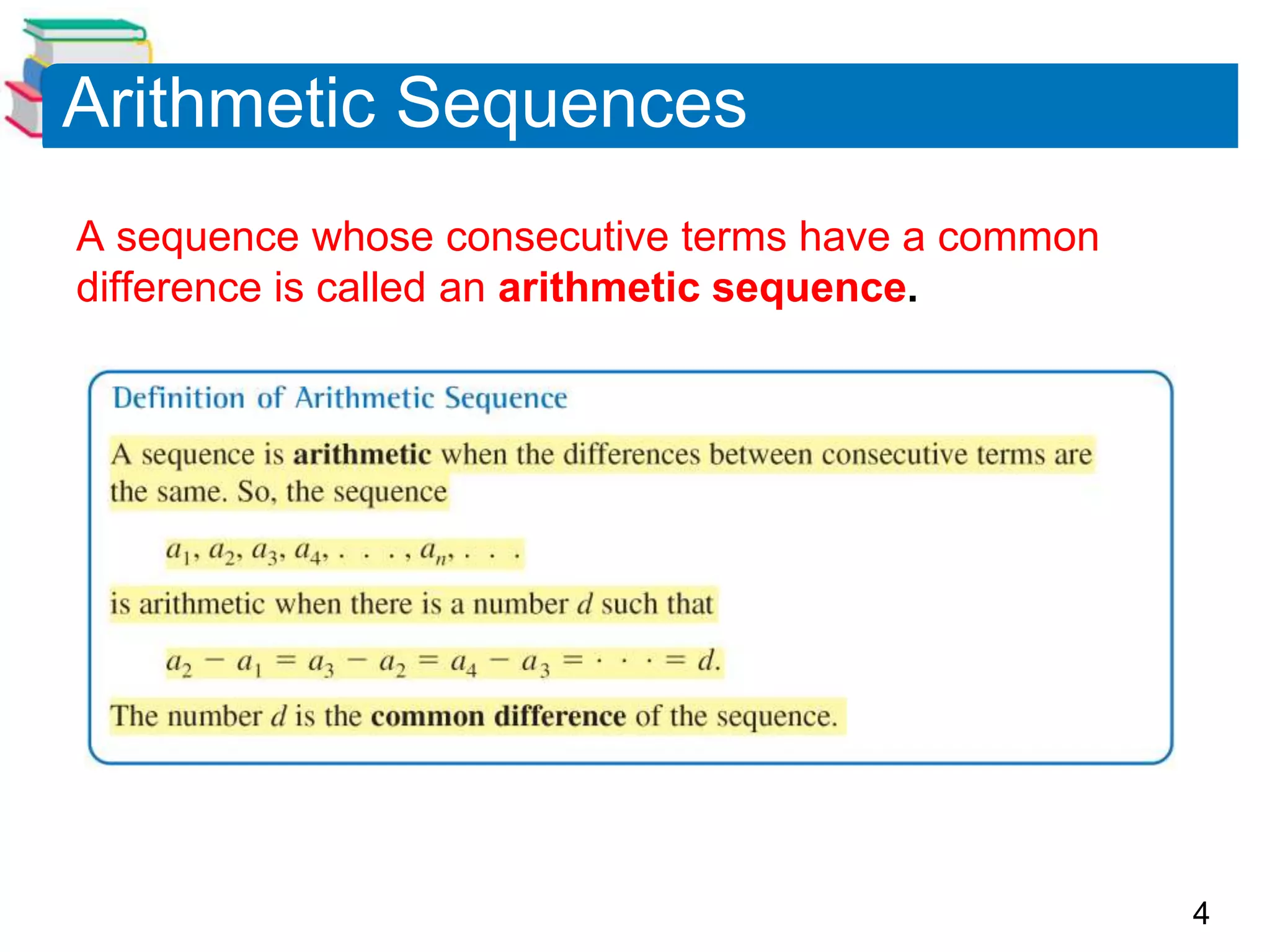 4
Arithmetic Sequences
A sequence whose consecutive terms have a common
difference is called an arithmetic sequence.
 