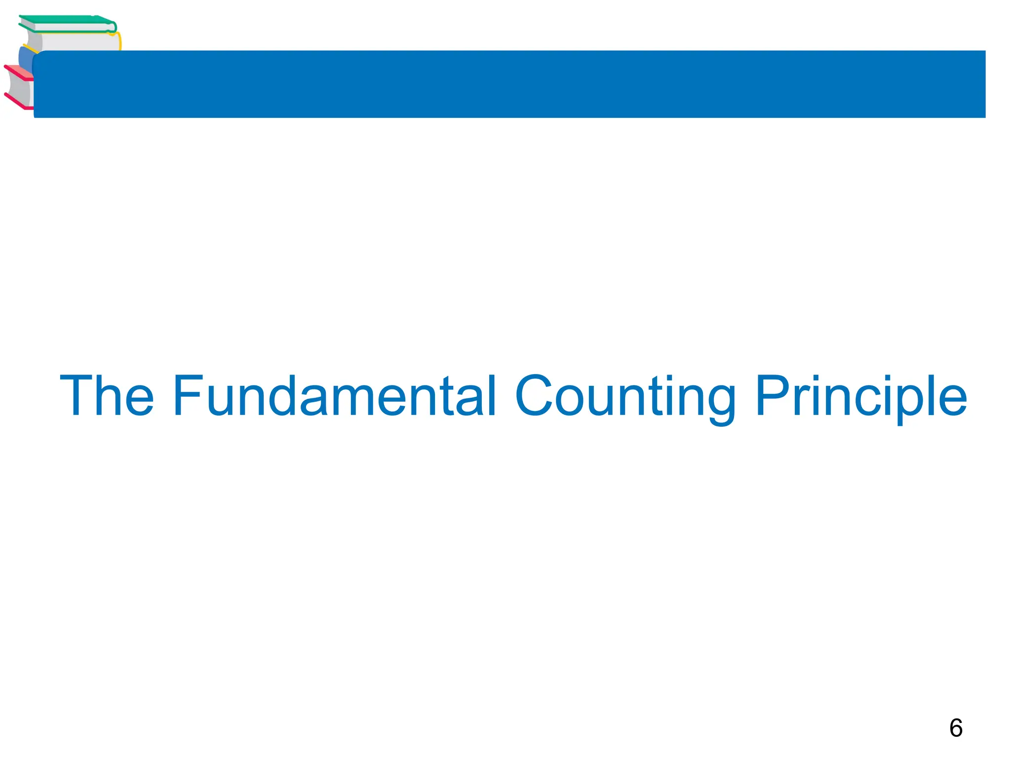 6
The Fundamental Counting Principle
 