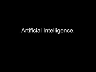 Artificial Intelligence.
 