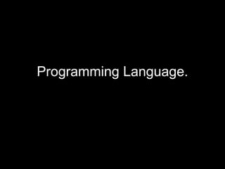 Programming Language.
 