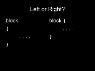 Left or Right?
block             block {
{                      ....
        ....      }
}
 