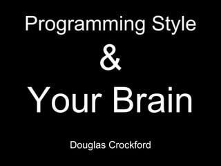 Programming Style
    &
Your Brain
    Douglas Crockford
 