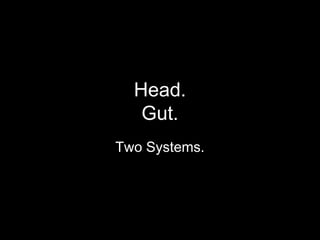 Head.
   Gut.
Two Systems.
 