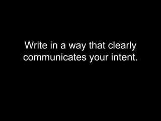 Write in a way that clearly
communicates your intent.
 