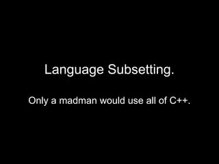 Language Subsetting.

Only a madman would use all of C++.
 