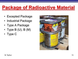 M. Tayfour 13
Package of Radioactive Material
• Excepted Package
• Industrial Package
• Type A Package
• Type B (U), B (M)
• Type C
 
