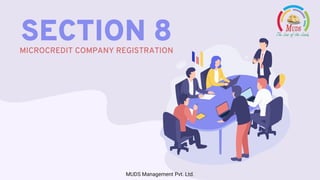 SECTION 8
MICROCREDIT COMPANY REGISTRATION
MUDS Management Pvt. Ltd.
 