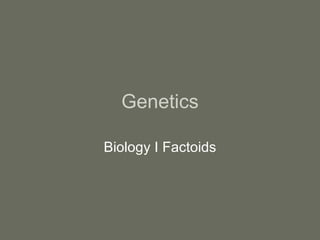 Genetics Biology I Factoids 