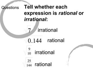 Questions Tell whether each expression is  rational  or  irrational : irrational irrational rational rational 