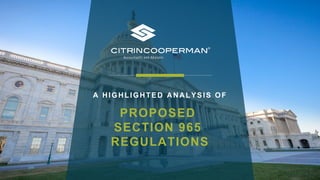 PROPOSED
SECTION 965
REGULATIONS
A HIGHLIGHTED ANALYSIS OF
 