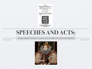 SPEECHES AND ACTS:
SHAKESPEARE’S HAMLET & SELECTED WORKS OF QUEEN ELIZABETH I

 